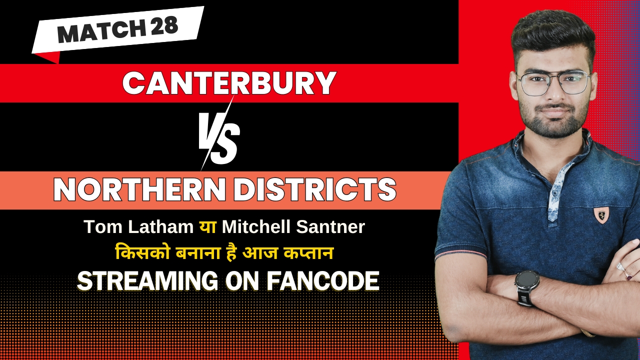 Match 28: Canterbury vs Northern Districts | Fantasy Preview 