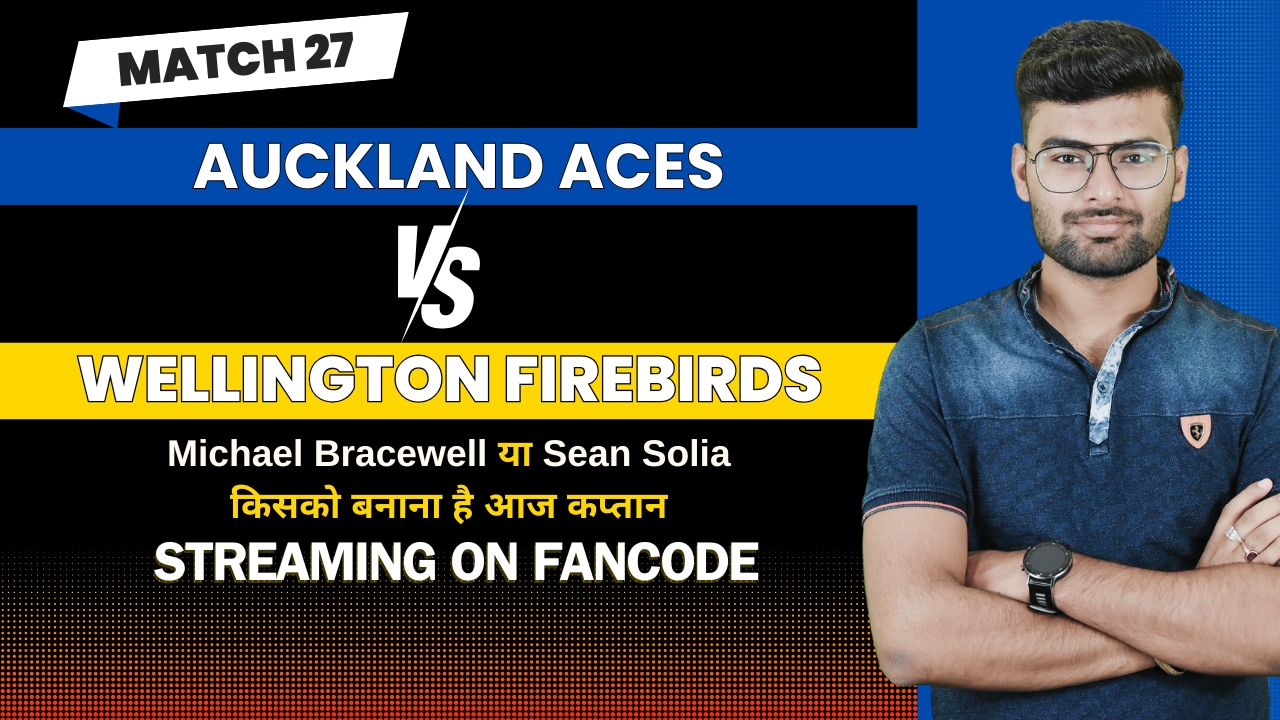 Match 27: Auckland Aces vs Wellington Firebirds | Fantasy Preview 