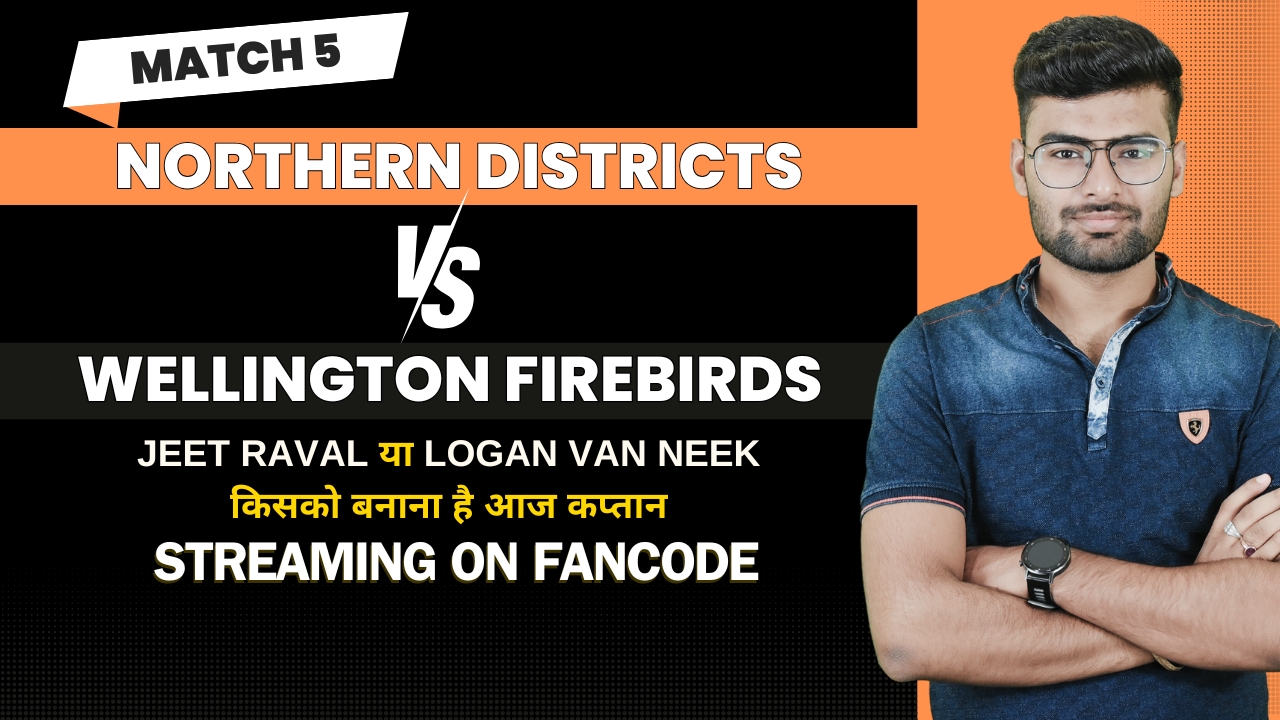 Match 5: Northern Districts vs Wellington Firebirds | Fantasy Preview