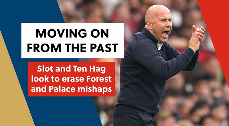 Slot and Ten Hag look to erase Forest and Palace mishaps