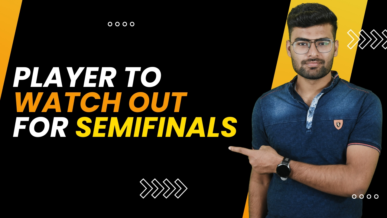 Players to watch out for Semifinals