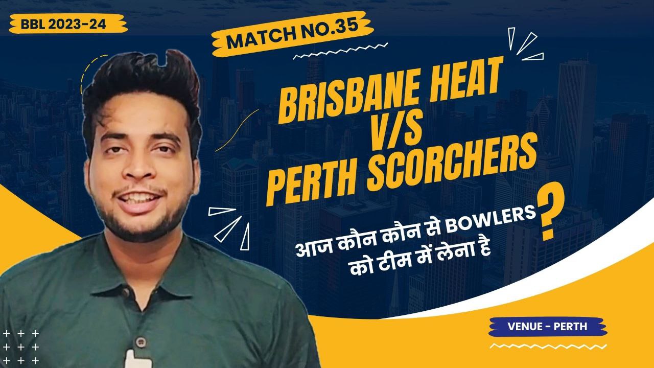Match 35: Perth Scorchers v Brisbane Heat | Fantasy Preview